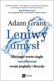 Leniwy umys. Dlaczego warto cigle weryfikowa swoje pogldy i decyzje, Adam Grant