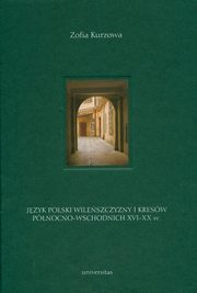 Jzyk polski Wileszczyzny i Kresw Pnocno-Wschodnich XVI-XX wieku, Mirosaw Skaryski, Monika Szpiczakowska