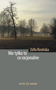 Nie tylko to co racjonalne. Teksty z filozofii kultury, Zofia Rosiska