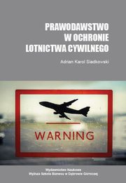 ksiazka tytu: Prawodawstwo w ochronie lotnictwa cywilnego autor: Adrian K. Siadkowski