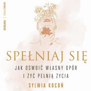 Speniaj si. Jak oswoi wasny opr i y peni ycia, Sylwia Koco