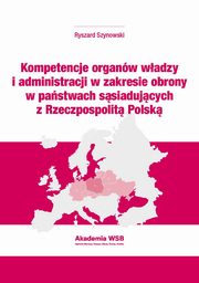 Kompetencje organw wadzy i administracji w zakresie obrony w pastwach ssiadujcych z Rzeczpospolit Polsk, Ryszard Szynowski