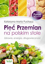 Pi Przemian na polskim stole. Zdrowie, energia, dugowieczno, Katarzyna Maria Puchacz