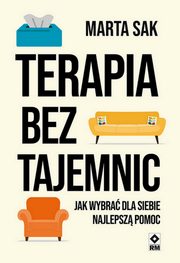 ksiazka tytu: Terapia bez tajemnic. Jak wybra dla siebie najlepsz pomoc autor: Marta Sak