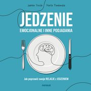 Jedzenie emocjonalne i inne podjadania. Jak poprawi swoje relacje z jedzeniem, Joanna Derda, Marta Pawowska
