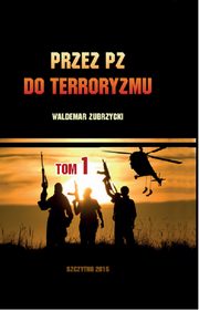 Przez PZ do terroryzmu. Tom I, Waldemar Zubrzycki