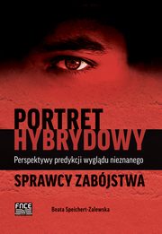 Portret hybrydowy ? perspektywy predykcji wygldu nieznanego sprawcy zabjstwa, Beata Speichert-Zalewska