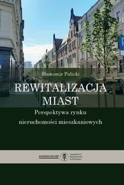 Rewitalizacja miast. Perspektywa rynku nieruchomoci mieszkaniowych, Sawomir Palicki
