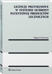 Licencje przymusowe w systemie ochrony patentowej produktw leczniczych, Zbigniew Wickowski