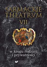 ksiazka tytu: Sarmackie theatrum. T. 7: W krgu rodziny i prywatnoci - 18 Obyczaje w yciu familijnym polskich elit schyku XIX stulecia (w wietle rodzinnej korespondencji Pawlikowskich) autor: 