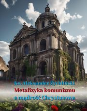 Metafizyka komunizmu a mdro Chrystusowa, Ks. Dr Aleksander ychliski