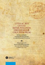 ksiazka tytu: Lites ac res gestae inter Polonos Ordinemque Cruciferorum. Spory i sprawy pomidzy Polakami a zakonem krzyackim. Akta postpowania przed wysannikiem papieskim Antonim Zeno z Mediolanu w latach 1422-1423 autor: 