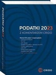 Podatki 2023 z komentarzem Crido, Aleksandra Kielar, Piotr Folwarczny, Jacek Drzazga, Maciej Dyba, Piotr Baraski, Jan Furtas, Micha Borowski, Tomasz Groszyk, Przemysaw Furmaga, Tomasz Bartoszek, Marek Dalka, Krzysztof Borkowski, Edyta Defaska-Czujko, Magorzata Gaik, Anna Getka-Juki