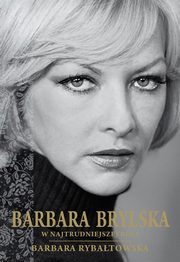 ksiazka tytu: Barbara Brylska. W najtrudniejszej roli autor: Barbara Rybatowska