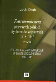 Korespondencja pierwszych polskich dyplomatw wojskowych 1918?1945, Lech Drab