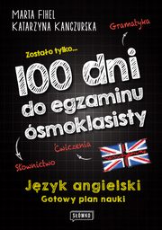 100 dni do egzaminu smoklasisty. Gotowy plan nauki jzyka angielskiego, Marta Fihel, Katarzyna Kanczurska
