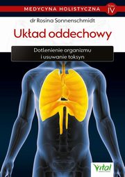 Medycyna holistyczna. Tom IV - Ukad oddechowy. Dotlenienie organizmu i usuwanie toksyn, dr Rosina Sonnenschmidt