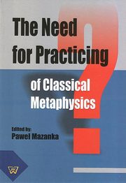 ksiazka tytu: The Need for Practicing for Classical Metaphysics autor: 