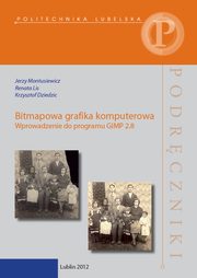Bitmapowa grafika komputerowa. Wprowadzenie do programu GIMP 2.8, Jerzy Montusiewicz, Renata Lis, Krzysztof Dziedzic