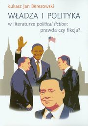 Wadza i polityka w literaturze political fiction: prawda czy fikcja?, ukasz Jan Berezowski