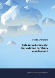 Kategoria duchowoci i jej wybrane parafrazy w pedagogice, Marta Znaniecka