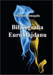 ksiazka tytu: Bibliografia EuroMajdanu autor: Marcin Domagaa