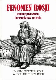 Fenomen Rosji. Pami przeszoci i perspektywy rozwoju. Cz 1: Pami o przeszoci w idei i kulturze Rosji, 