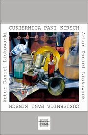 Cukiernica pani Kirsch, Artur Daniel Liskowacki