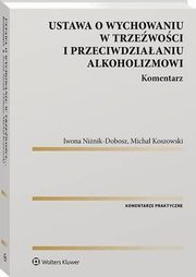 Ustawa o wychowaniu w trzewoci i przeciwdziaaniu alkoholizmowi. Komentarz, Micha Koszowski, Iwona Ninik-Dobosz