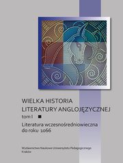 ksiazka tytu: Wielka historia literatury anglojzycznej. Tom I: Literatura wczesnoredniowieczna do roku 1066 autor: 