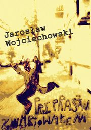 Przepraszam zwariowaem, Jarosaw Wojciechowski