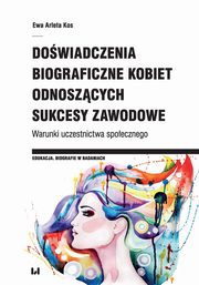 Dowiadczenia biograficzne kobiet odnoszcych sukcesy zawodowe, Ewa Arleta Kos