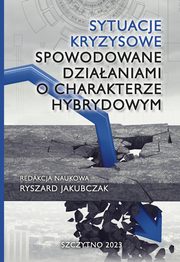 Sytuacje kryzysowe spowodowane dziaaniami o charakterze hybrydowym, Ryszard Jakubczak