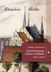 ksiazka tytu: Koci witego Jzefa w Gdasku. Dzieje i zabytki autor: Andrzej Januszajtis