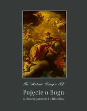 Pojcie o Bogu w chrzecijastwie i u filozofw, Ks. Antoni Langer