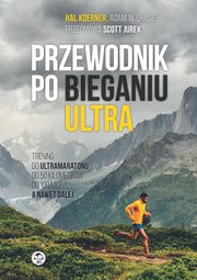 ksiazka tytu: Przewodnik po bieganiu ultra autor: Hal Koerner