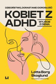 ksiazka tytu: Dziecistwo, dorastanie i doroso kobiet z ADHD autor: Lotta Borg Skoglund