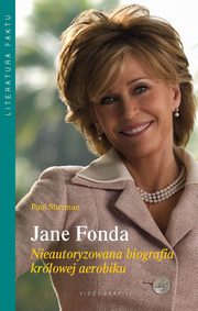 Jane Fonda. Nieautoryzowana biografia krlowej aerobiku, Paul Sherman