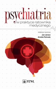 ksiazka tytu: Psychiatria w praktyce ratownika medycznego autor: Jan Jaracz, Amelia Patrzaa