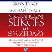 ksiazka tytu: Nieograniczony sukces w sprzeday autor: Brian Tracy, Michael Tracy