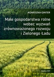ksiazka tytu: Mae gospodarstwa rolne wobec wyzwa zrwnowaonego rozwoju i Zielonego adu autor: Agnieszka Ginter