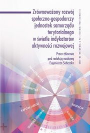 ksiazka tytu: Zrwnowaony rozwj spoeczno-gospodarczy jednostek samorzdu terytorialnego w wietle indykatorw aktywnoci rozwojowej autor: 