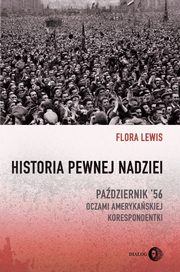 Historia pewnej nadziei. Padziernik '56 oczami amerykaskiej korespondentki, Flora Lewis