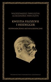 ksiazka tytu: Kwestia filozofii i Heidegger. Dowiadczenie metafilozoficzne autor: Wodzimierz Pawliszyn, Aleksandra Pawliszyn