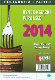 Rynek ksiki w Polsce 2014 Poligrafia i Papier, Bernard Jwiak, Tomasz Graczyk