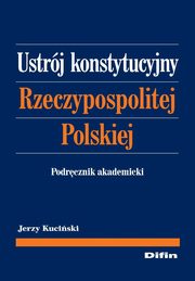 ksiazka tytu: Ustrj konstytucyjny Rzeczypospolitej Polskiej. Podrcznik akademicki autor: Jerzy Kuciski