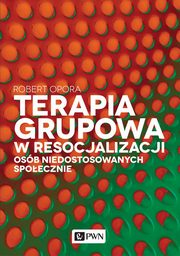 ksiazka tytu: Terapia grupowa w resocjalizacji osb niedostosowanych spoecznie autor: Robert Opora