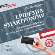 ksiazka tytu: Epidemia smartfonw. Czy jest zagroeniem dla zdrowia, edukacji i spoeczestwa? autor: Manfred Spitzer