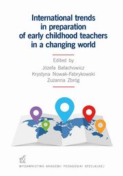 International trends in preparation of early childhood teachers in a changing world, Jzefa Baachowicz, Krystyna Nowak-Frykowski, Zuzanna Zbrg