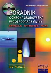 ksiazka tytu: Ochrona rodowiska w gospodarce gminy. PORADNIK autor: Stanisaw Rabiej, Czesaw Wachnicki